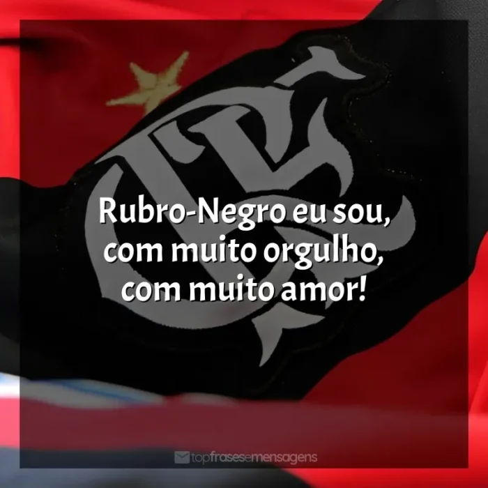 Frase da final do Flamengo: Rubro-Negro eu sou, com muito orgulho, com muito amor!