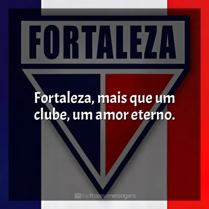 Frase final do time Fortaleza Esporte Clube: Fortaleza não é só um time, é uma paixão que passa de geração em geração.
