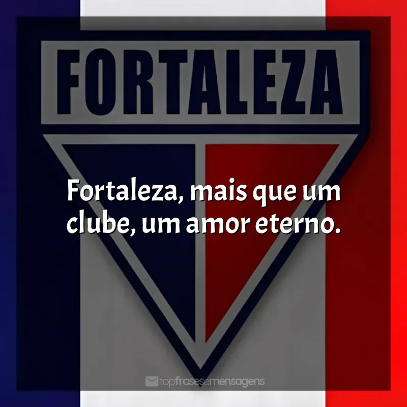 Frase final do time Fortaleza Esporte Clube: Fortaleza não é só um time, é uma paixão que passa de geração em geração.