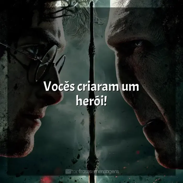 Frase final do filme Harry Potter e as Relíquias da Morte - Parte 2: Vocês criaram um herói!