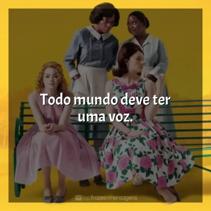 Filme Histórias Cruzadas frases: Todo mundo deve ter uma voz.