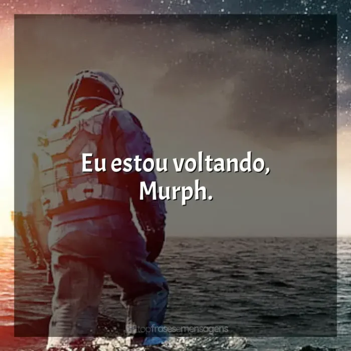 Filme Interestelar frases: Eu estou voltando, Murph.