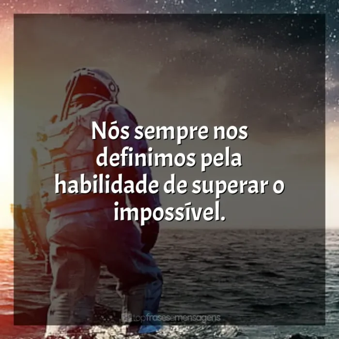 Frases de Interestelar filme: Nós sempre nos definimos pela habilidade de superar o impossível.