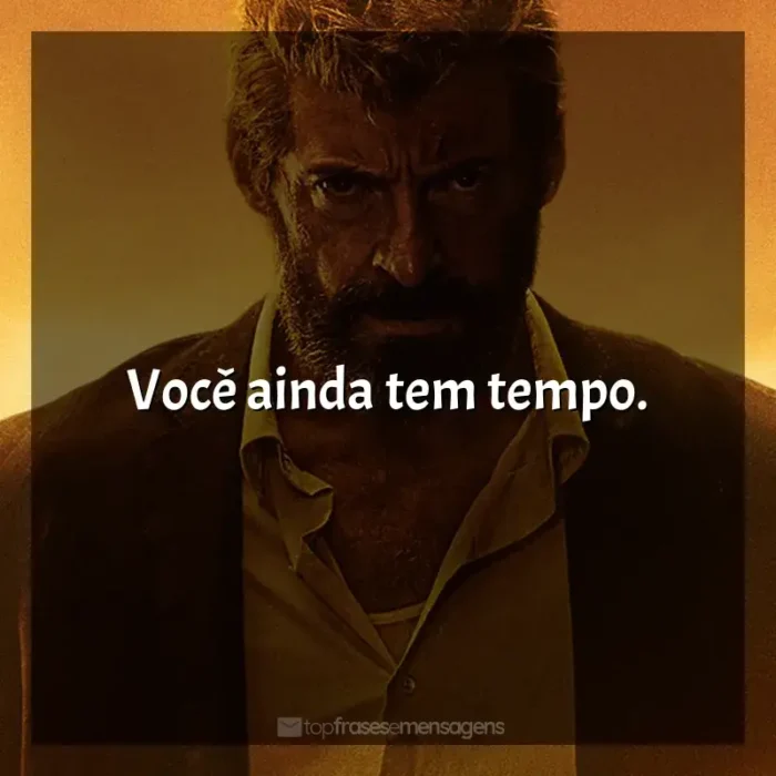 Frases de efeito do filme Logan: Você ainda tem tempo.