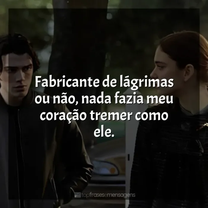 Filme O Fabricante de Lágrimas frases: Fabricante de lágrimas ou não, nada fazia meu coração tremer como ele.