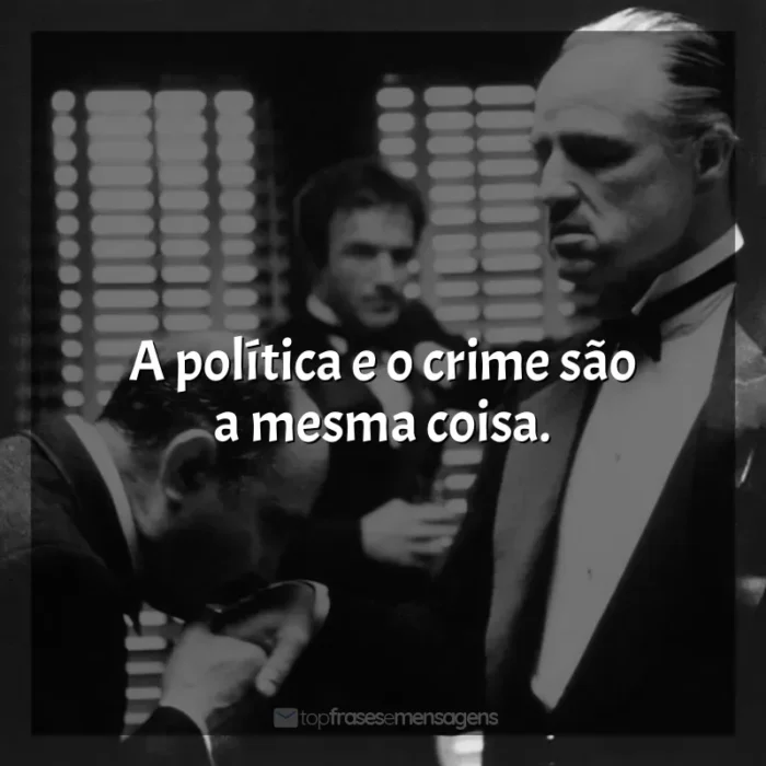 Frases O Poderoso Chefão filme: A política e o crime são a mesma coisa.