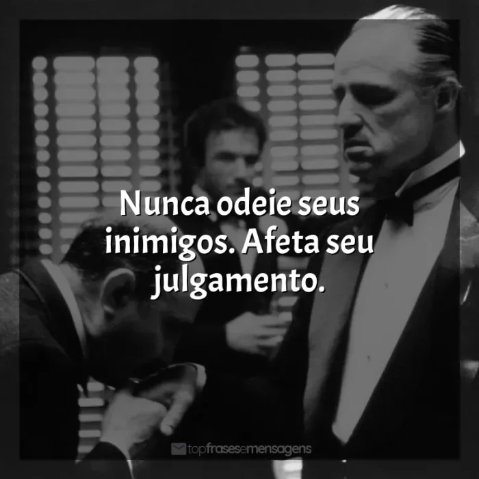 Frases de O Poderoso Chefão filme: Nunca odeie seus inimigos. Afeta seu julgamento.