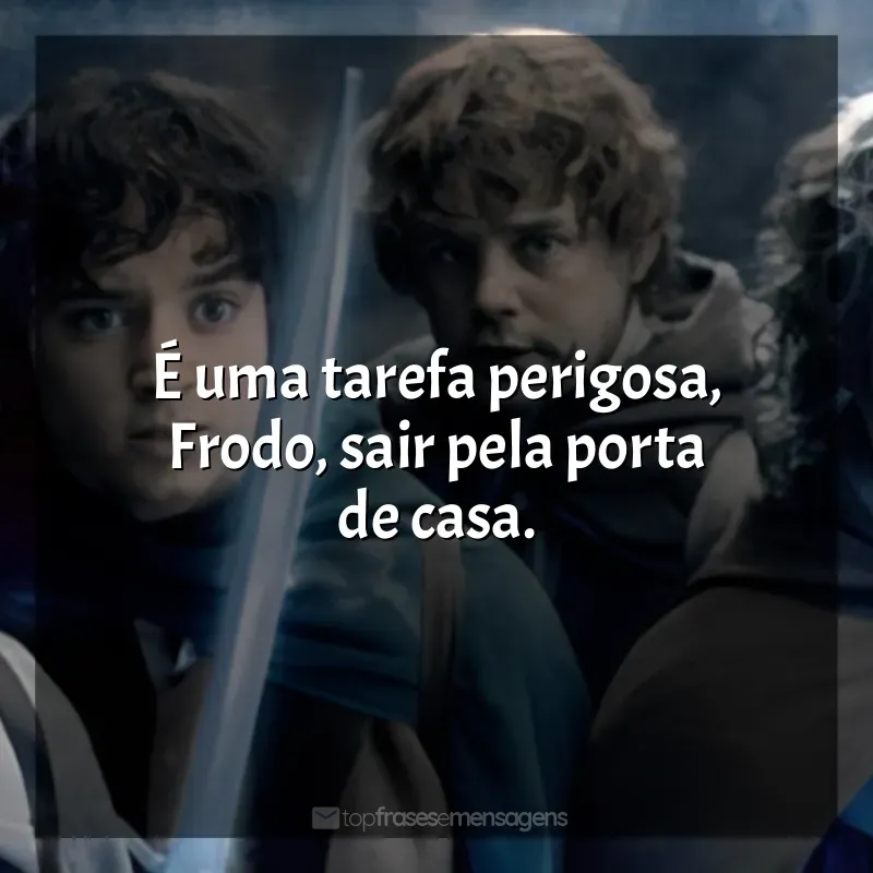 Frases O Senhor dos Anéis - A Sociedade do Anel filme: É uma tarefa perigosa, Frodo, sair pela porta de casa.