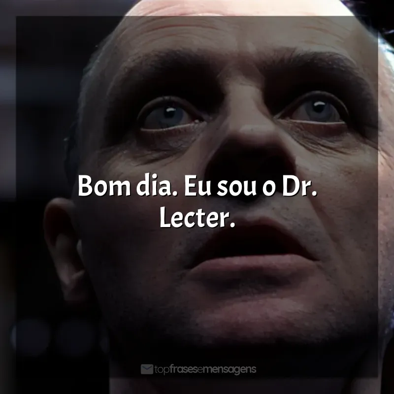 Frases de O Silêncio dos Inocentes filme: Bom dia. Eu sou o Dr. Lecter.