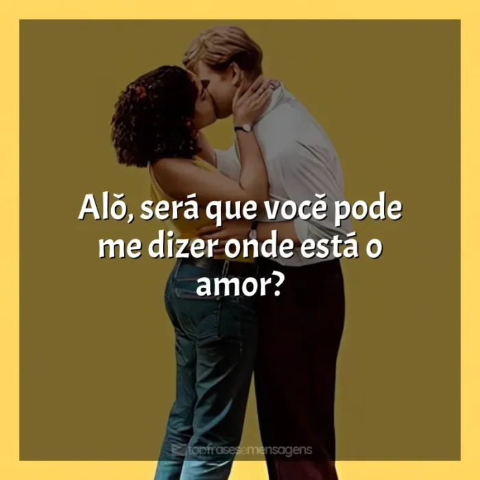 Frases de Um Dia série: Alô, será que você pode me dizer onde está o amor?