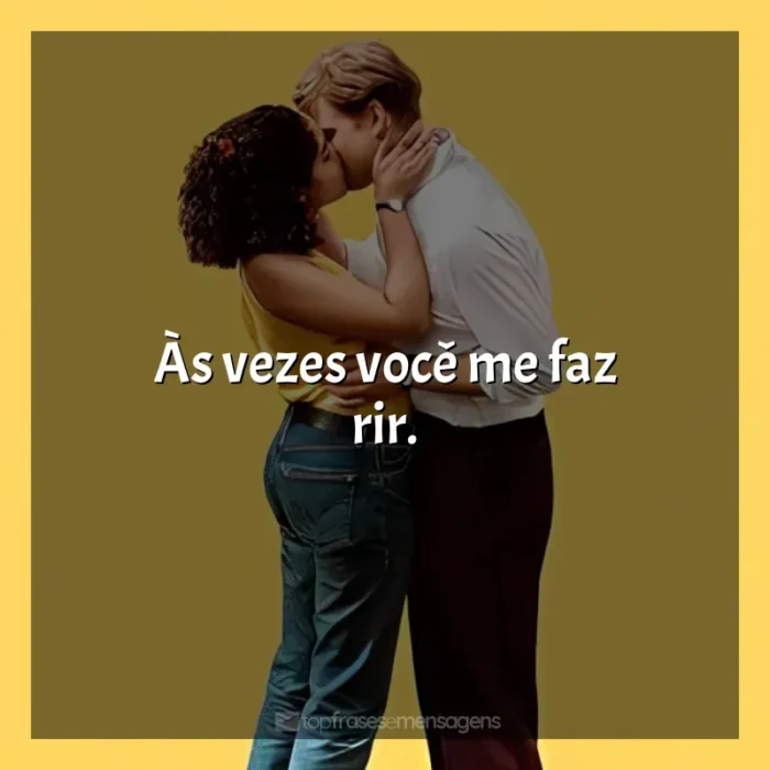 Frases da Série Um Dia: Às vezes você me faz rir.