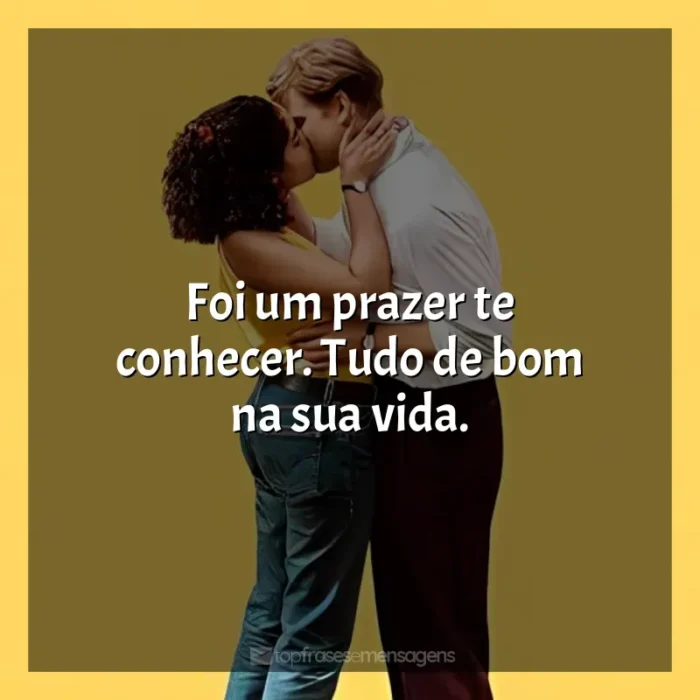 Frase final da série Um Dia: Foi um prazer te conhecer. Tudo de bom na sua vida.