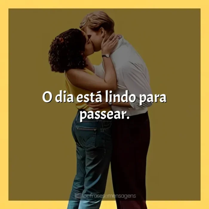 Frases da Série Um Dia: O dia está lindo para passear.