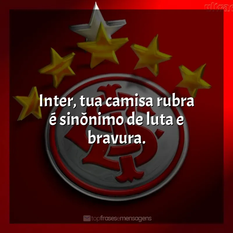 Frases de efeito do time Sport Club Internacional: Inter, tua camisa rubra é sinônimo de luta e bravura.