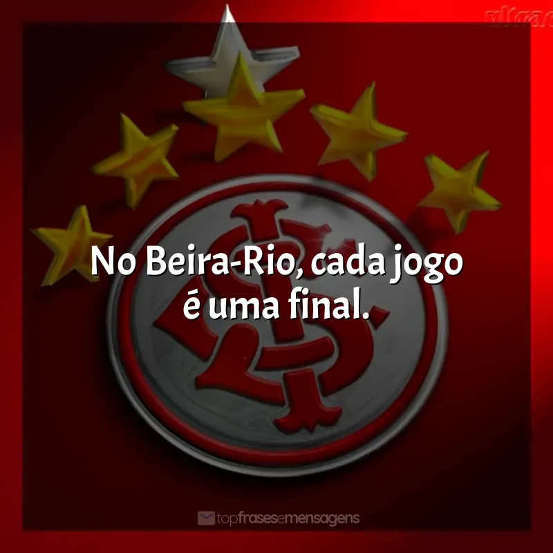 Frases Sport Club Internacional time: No Beira-Rio, cada jogo é uma final.