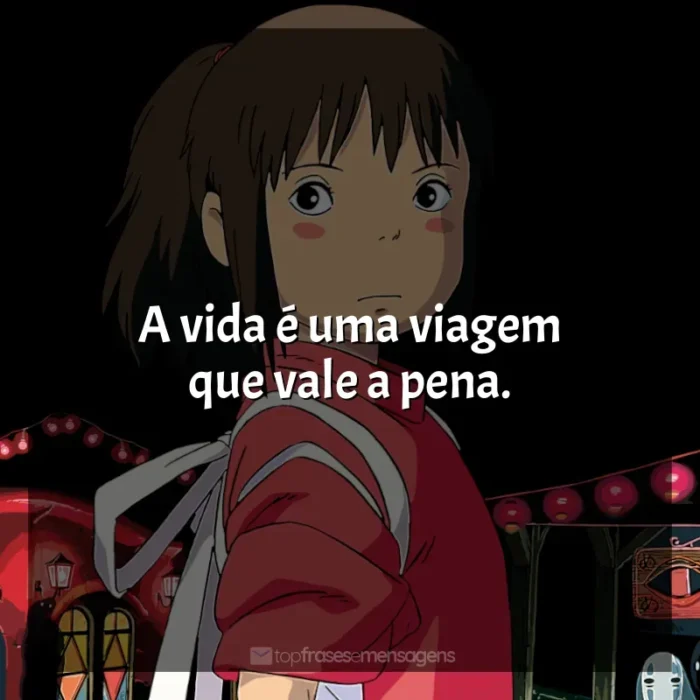 Frases Studio Ghibli filmes: A vida é uma viagem que vale a pena.