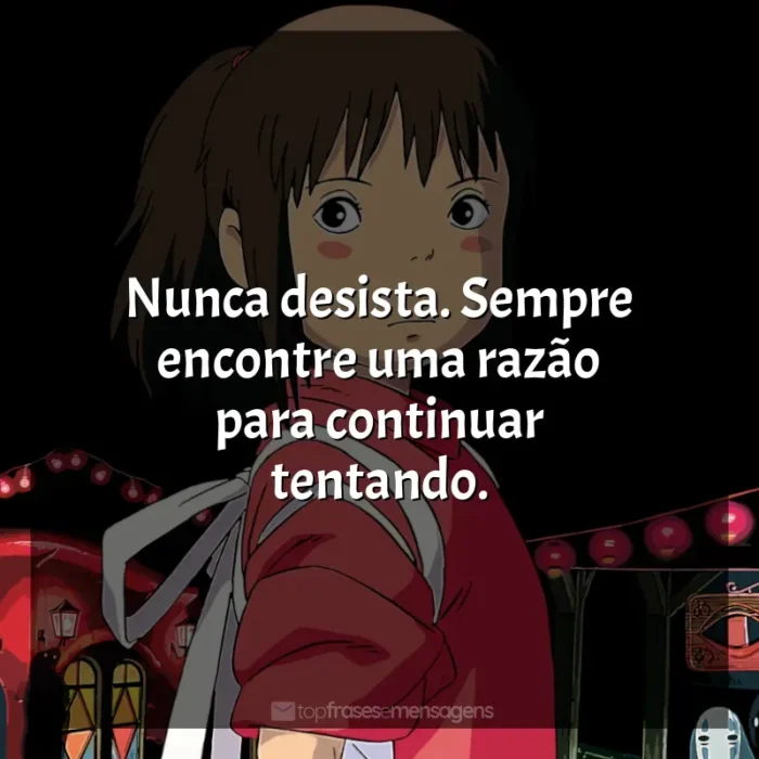 Studio Ghibli frases dos filmes: Nunca desista. Sempre encontre uma razão para continuar tentando.