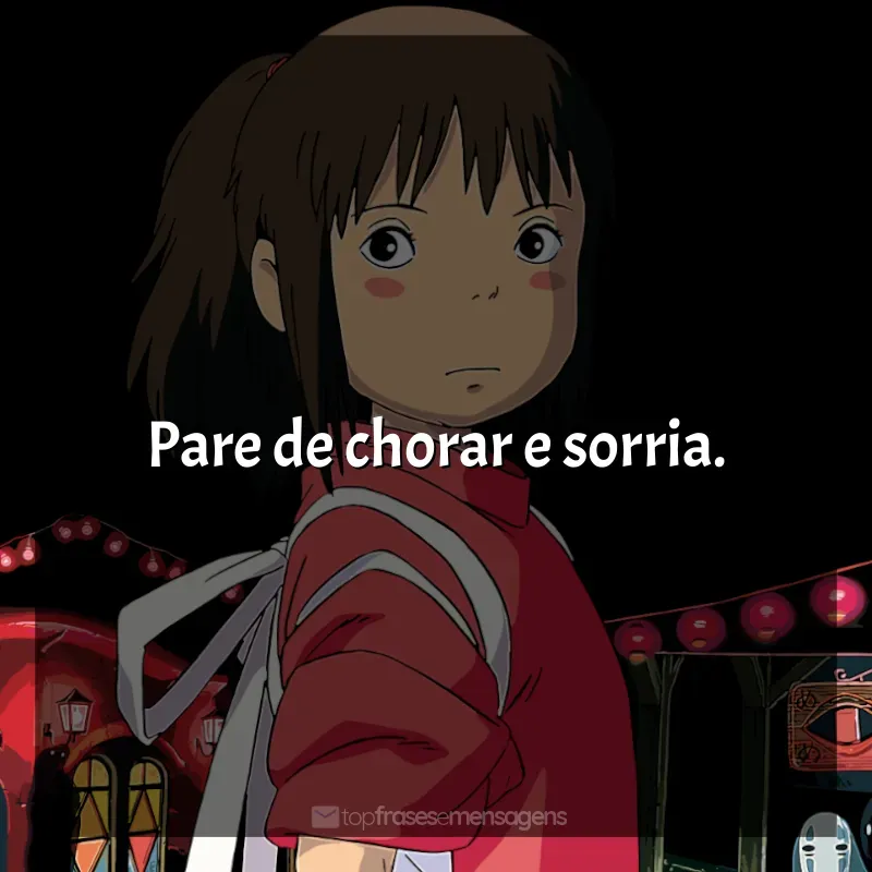 Frases de efeito dos filmes Studio Ghibli: Pare de chorar e sorria.