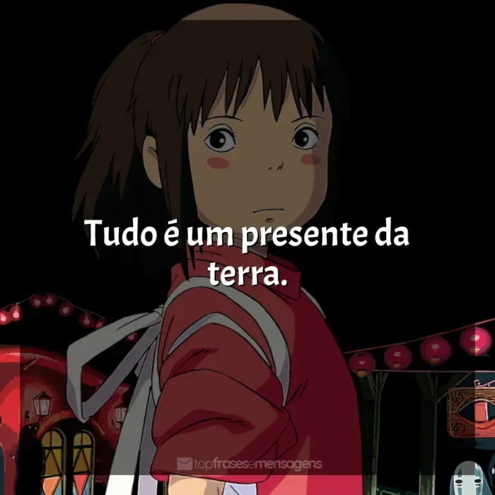 Frase final do filme Studio Ghibli: Tudo é um presente da terra.