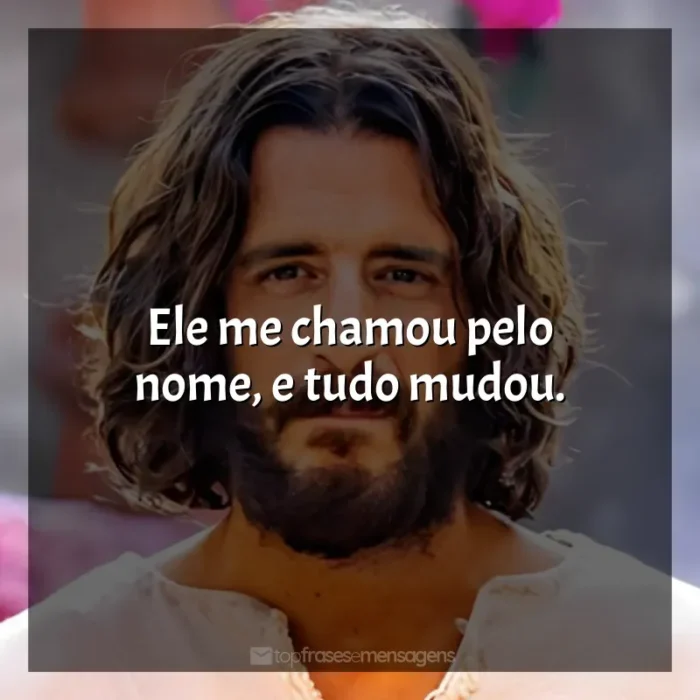 Frases de The Chosen série: Ele me chamou pelo nome, e tudo mudou.