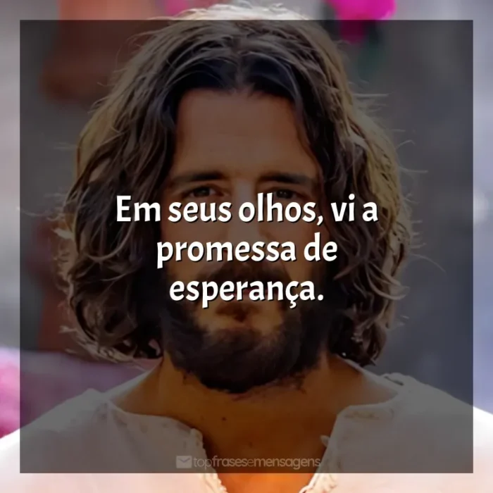 The Chosen frases da série: Em seus olhos, vi a promessa de esperança.