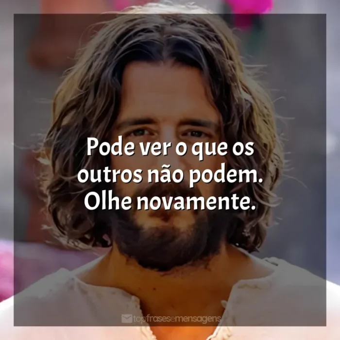 Frase marcante da série The Chosen: Pode ver o que os outros não podem. Olhe novamente.