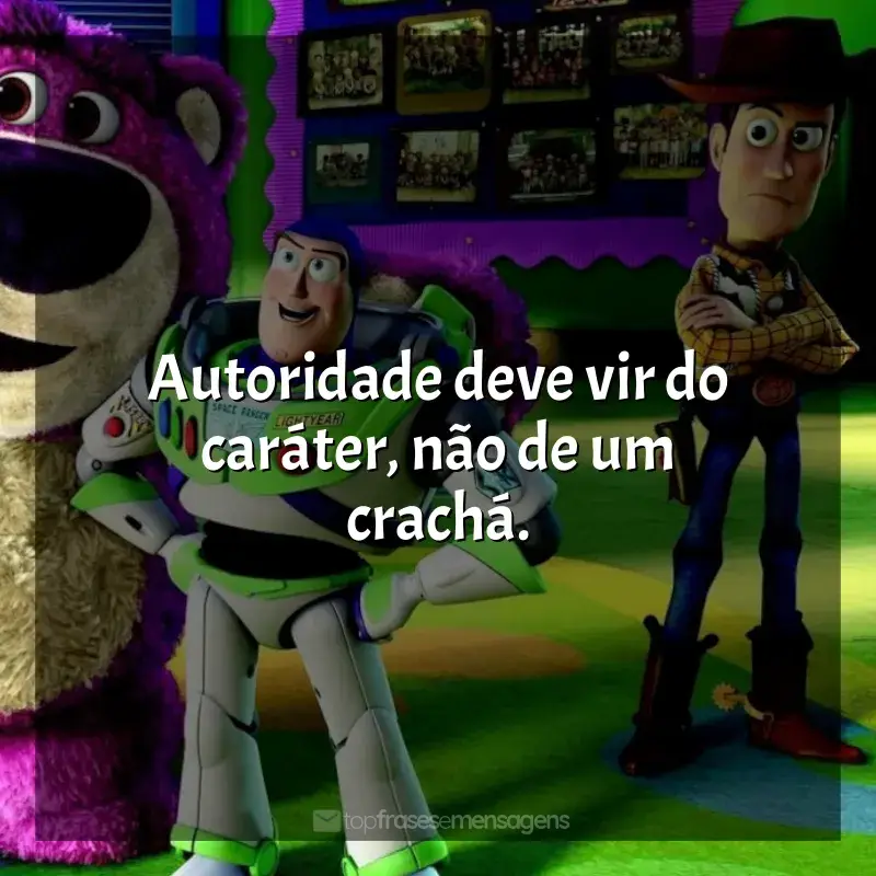 Frases de Toy Story 3 filme: Autoridade deve vir do caráter, não de um crachá.