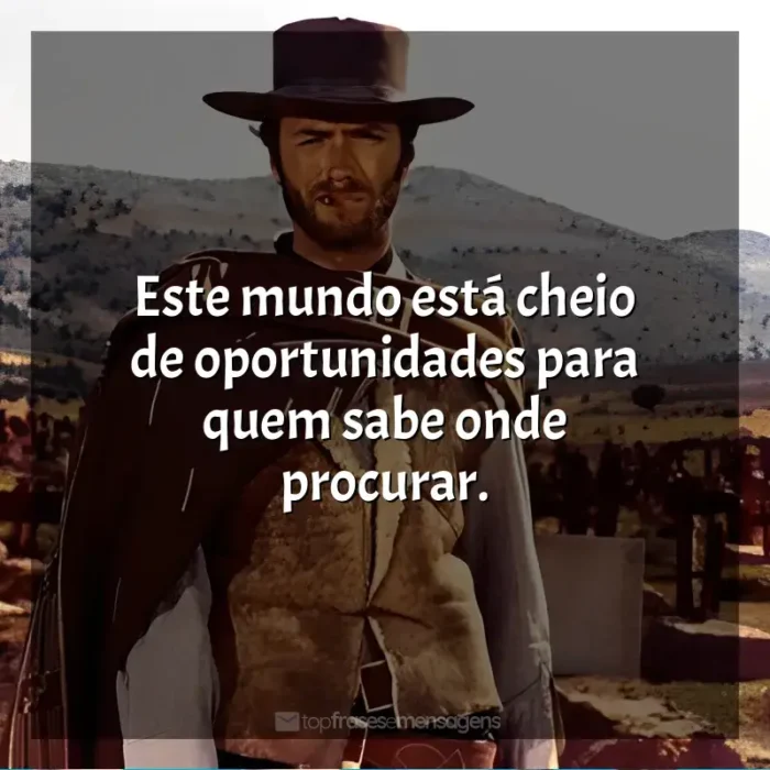 Frases de Três Homens em Conflito filme: Este mundo está cheio de oportunidades para quem sabe onde procurar.