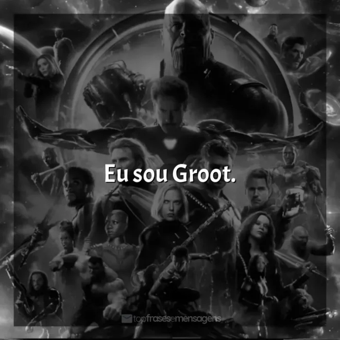 Frases de efeito do filme Vingadores: Guerra Infinita: Eu sou Groot.