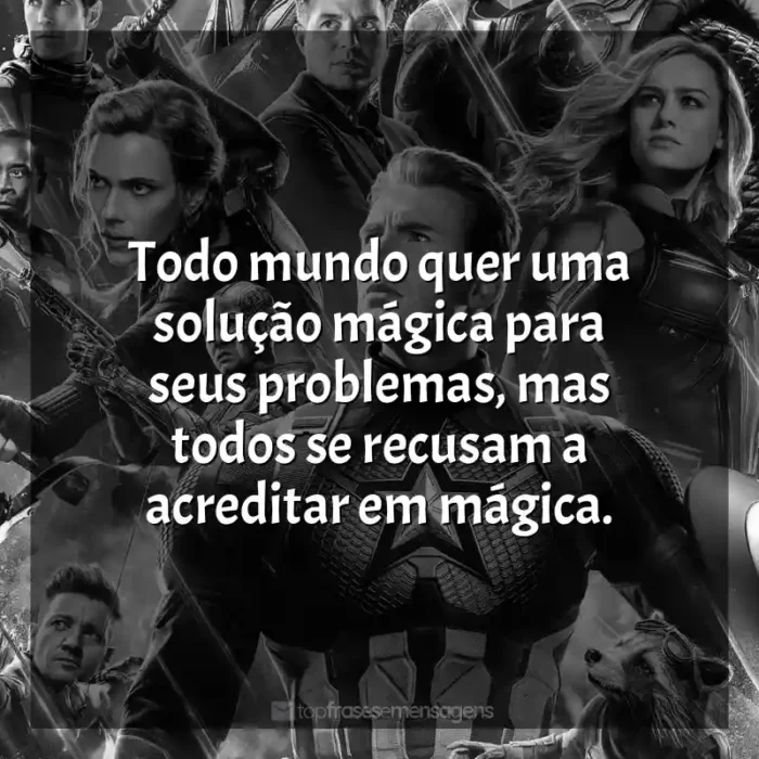 Vingadores: Ultimato frases do filme: Todo mundo quer uma solução mágica para seus problemas, mas todos se recusam a acreditar em mágica.