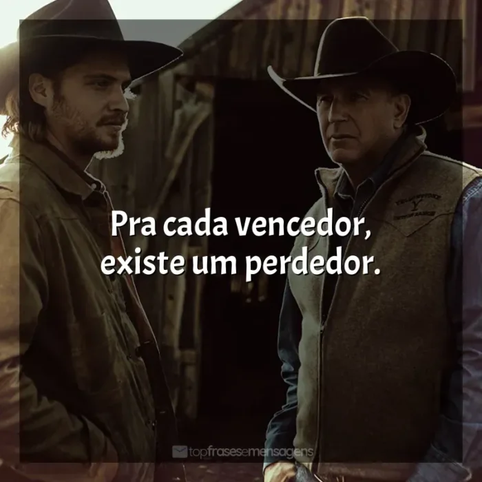 Frases de efeito da série Yellowstone: Pra cada vencedor, existe um perdedor.