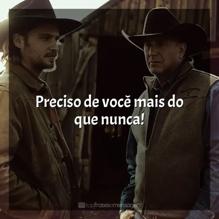 Frases da série Yellowstone: Preciso de você mais do que nunca!