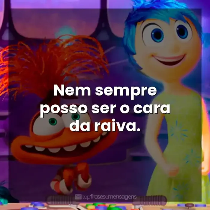 Filme Divertida Mente 2 frases: Nem sempre posso ser o cara da raiva.