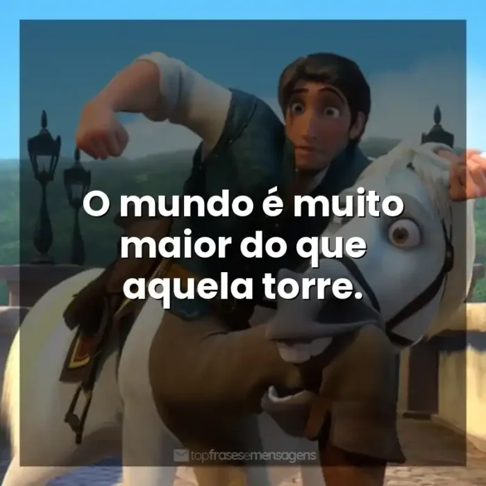 Enrolados frases do filme: O mundo é muito maior do que aquela torre.