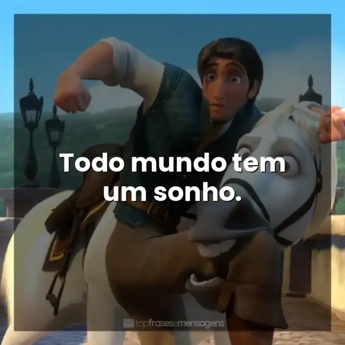 Frases Enrolados filme: Todo mundo tem um sonho.