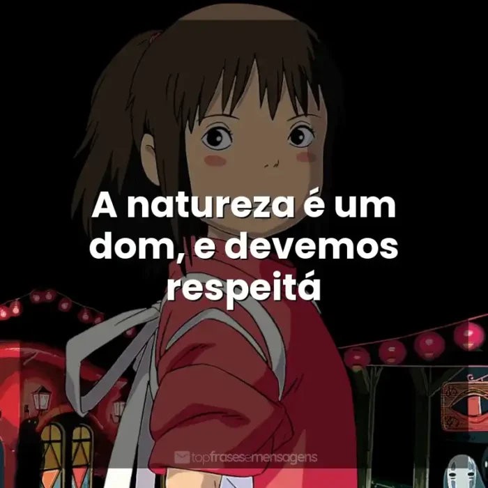 Frases de Studio Ghibli filmes: A natureza é um dom, e devemos respeitá