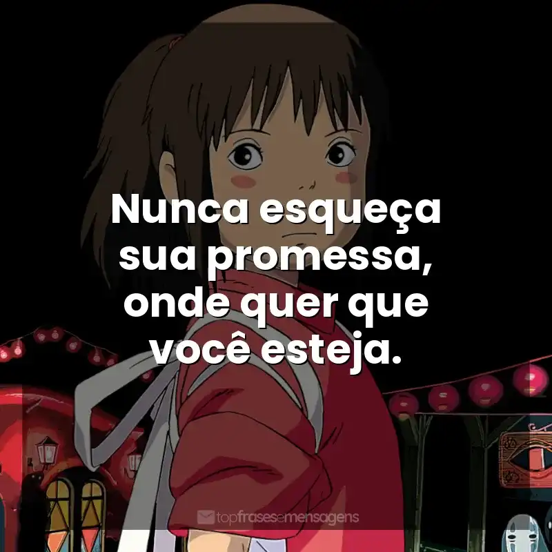 Frases dos filmes Studio Ghibli: Nunca esqueça sua promessa, onde quer que você esteja.