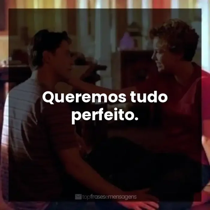 Filme Doce Novembro frases: Queremos tudo perfeito.