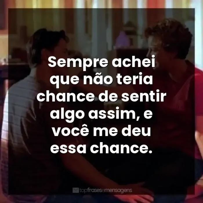 Frases do filme Doce Novembro: Sempre achei que não teria chance de sentir algo assim, e você me deu essa chance.