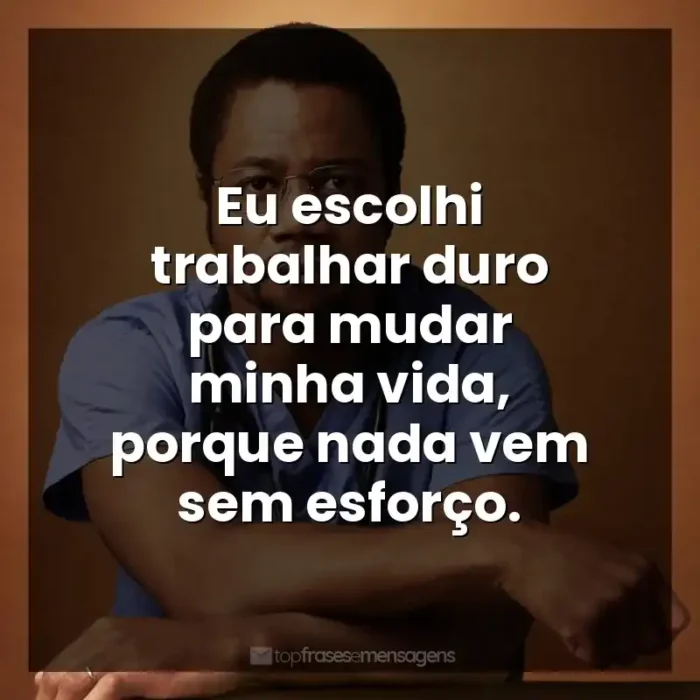 Frases Mãos Talentosas filme: Eu escolhi trabalhar duro para mudar minha vida, porque nada vem sem esforço.