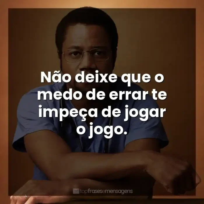 Frases de Mãos Talentosas filme: Não deixe que o medo de errar te impeça de jogar o jogo.