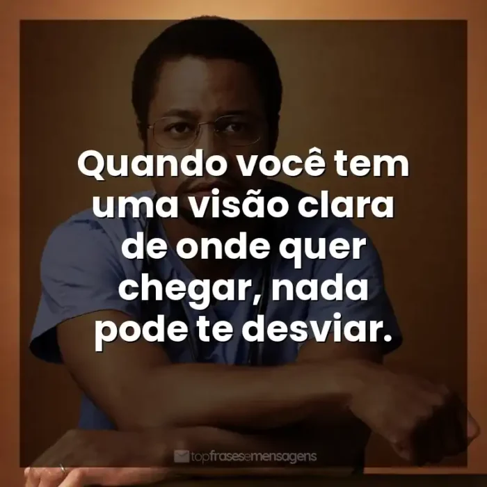 Frases do Filme Mãos Talentosas: Quando você tem uma visão clara de onde quer chegar, nada pode te desviar.