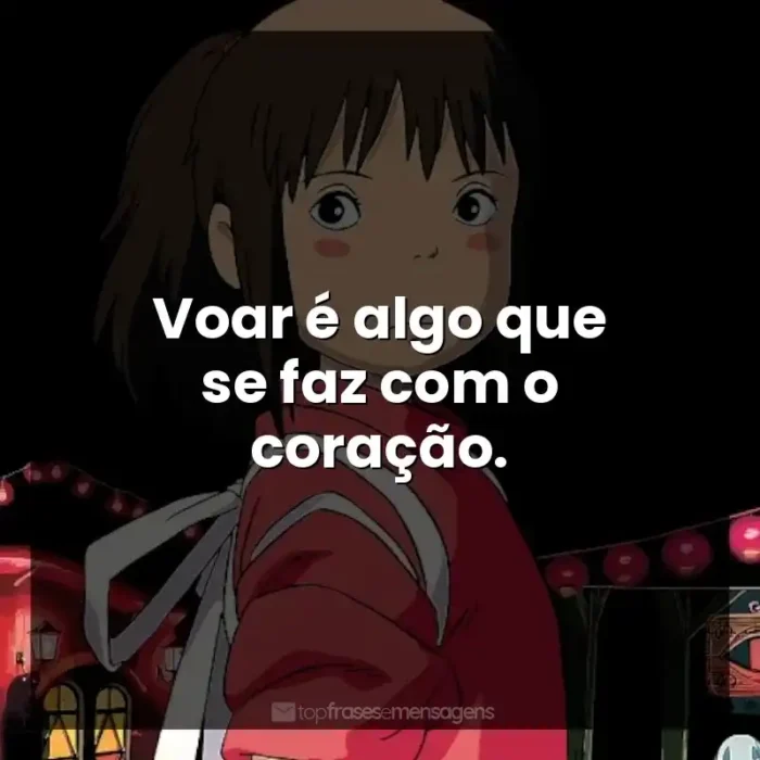 Frases Studio Ghibli filmes: Voar é algo que se faz com o coração.