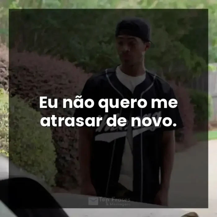 Filme A Forja frases: Eu não quero me atrasar de novo. - A Forja