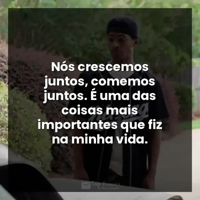 Frases de A Forja filme: Nós crescemos juntos, comemos juntos. É uma das coisas mais importantes que fiz na minha vida.