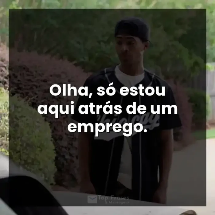 Frases de A Forja filme: Olha, só estou aqui atrás de um emprego.