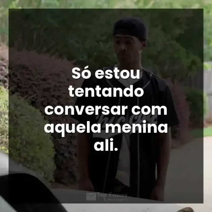 Frase final do filme A Forja: Só estou tentando conversar com aquela menina ali. - A Forja