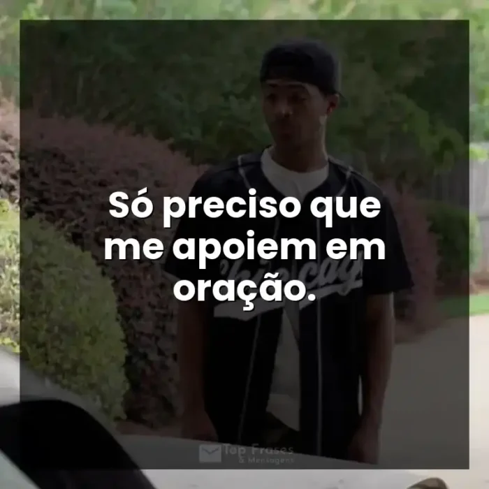 Frases de efeito do filme A Forja: Só preciso que me apoiem em oração.