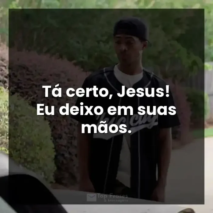 Frases A Forja filme: Tá certo, Jesus! Eu deixo em suas mãos. - A Forja