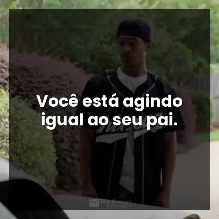 Frases do Filme A Forja: Você está agindo igual ao seu pai. - A Forja